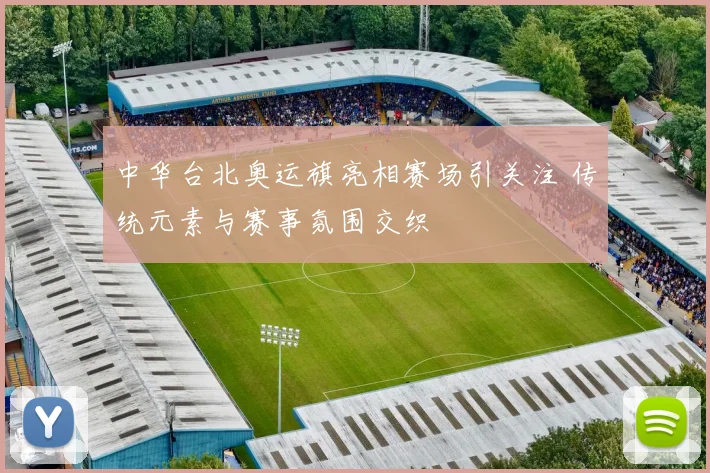 中华台北奥运旗亮相赛场引关注 传统元素与赛事氛围交织