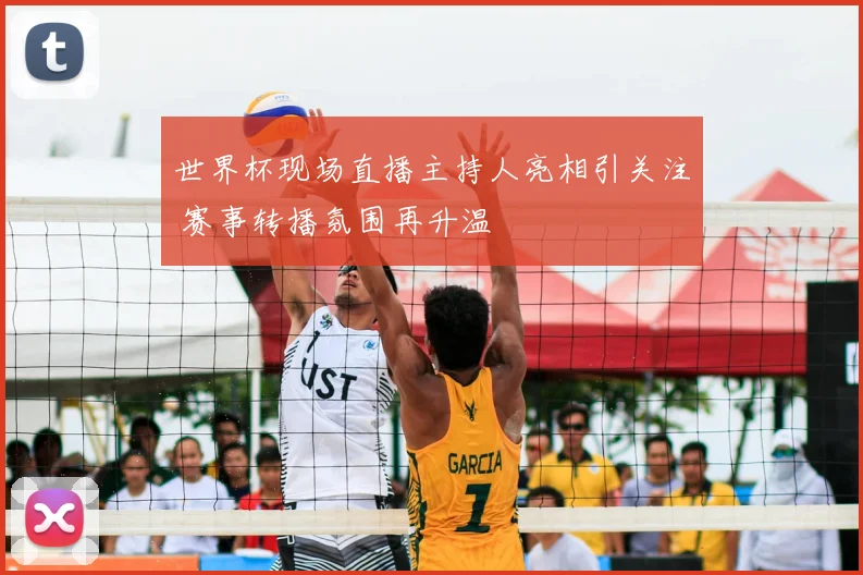 世界杯现场直播主持人亮相引关注 赛事转播氛围再升温