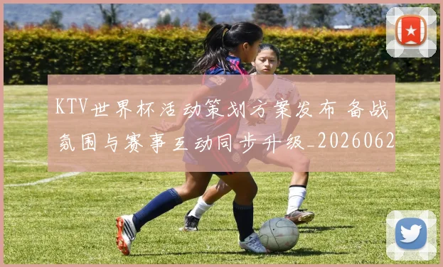 KTV世界杯活动策划方案发布 备战氛围与赛事互动同步升级_20260626101512