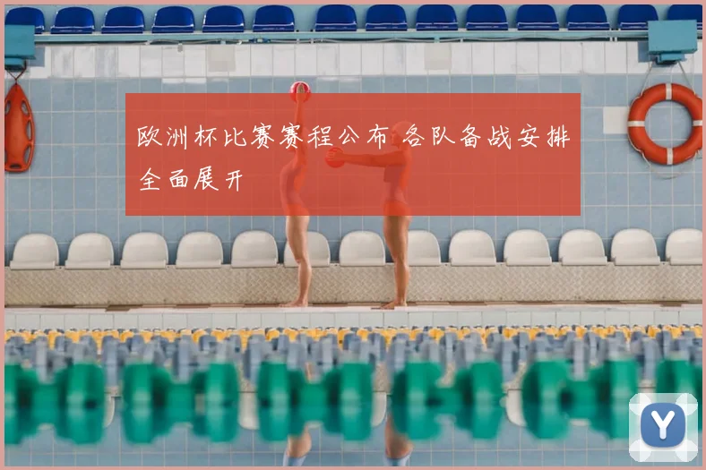 欧洲杯比赛赛程公布 各队备战安排全面展开