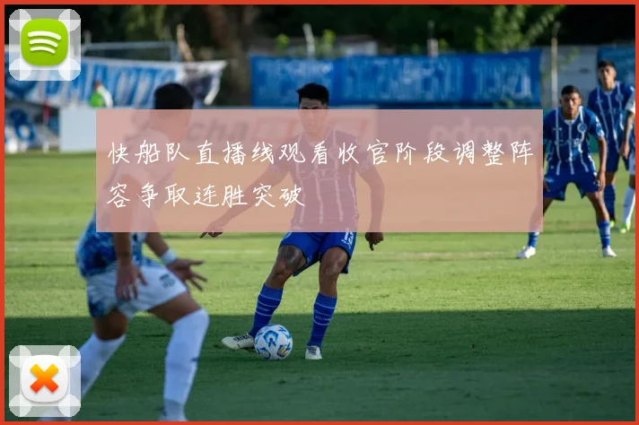 快船队直播线观看收官阶段调整阵容争取连胜突破