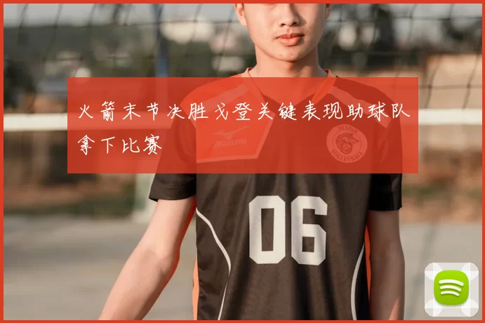 火箭末节决胜戈登关键表现助球队拿下比赛