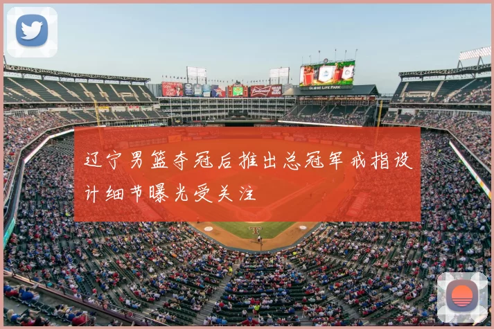 辽宁男篮夺冠后推出总冠军戒指设计细节曝光受关注
