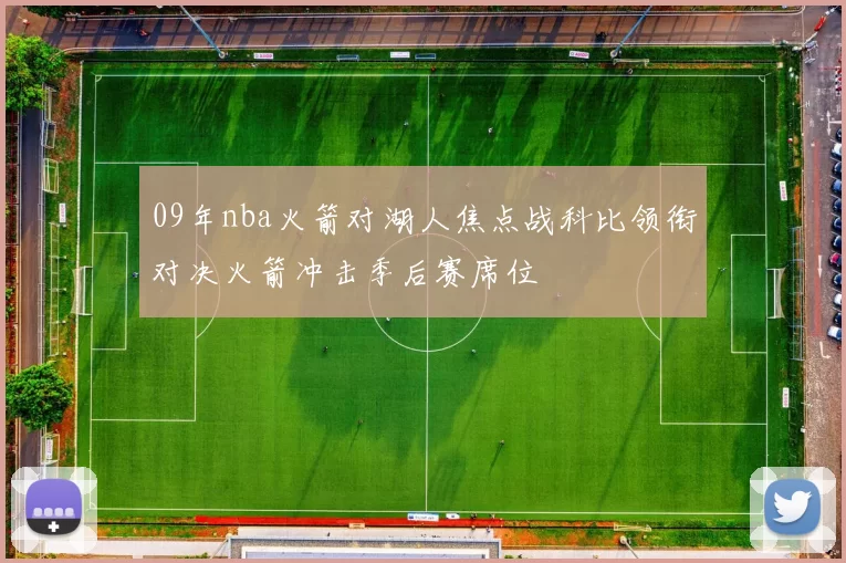 09年nba火箭对湖人焦点战科比领衔对决火箭冲击季后赛席位